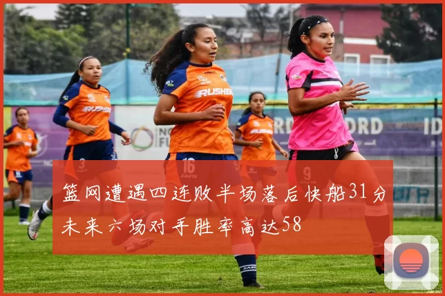 篮网遭遇四连败半场落后快船31分未来六场对手胜率高达58